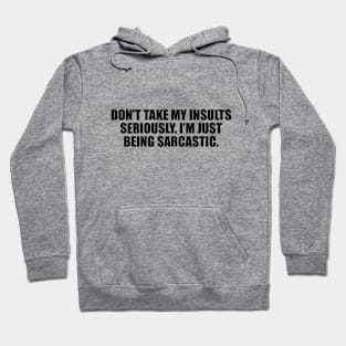 Don’t take my insults seriously. I’m just being sarcastic Hoodie